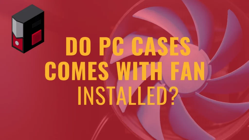 Do Pc Cases Comes With Fan